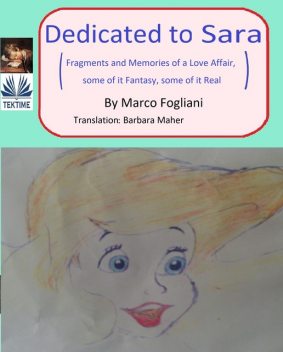 Dedicated To Sara-Fragments And Memories Of A Love Affair, Some Of It Fantasy, Some Of It Real, Marco Fogliani