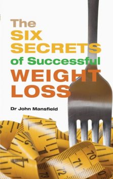 The Six Secrets of Successful Weight Loss, John Mansfield, Shideh Pouria