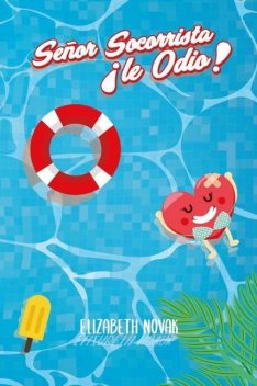 Señor socorrista, ¡le odio! (Spanish Edition), Elizabeth Novak