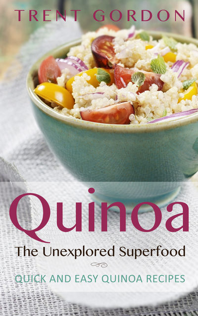 Quinoa, The Unexplored Superfood, Trent Gordon