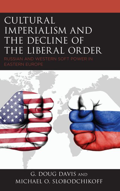 Cultural Imperialism and the Decline of the Liberal Order, Michael O. Slobodchikoff, G. Doug Davis