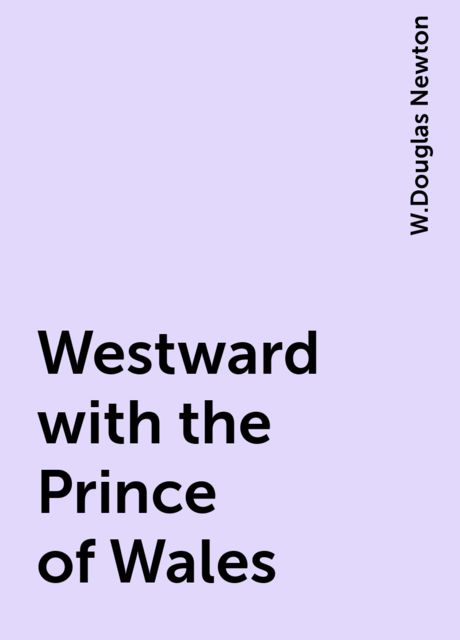 Westward with the Prince of Wales, W.Douglas Newton