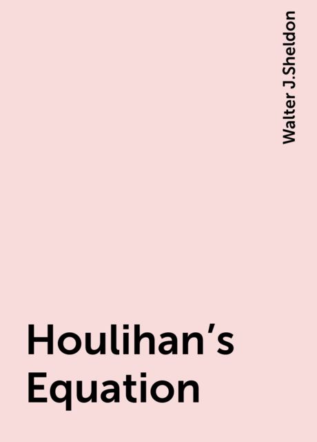 Houlihan's Equation, Walter J.Sheldon