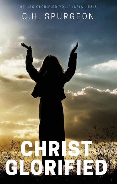 Christ Glorified, C.H.Spurgeon