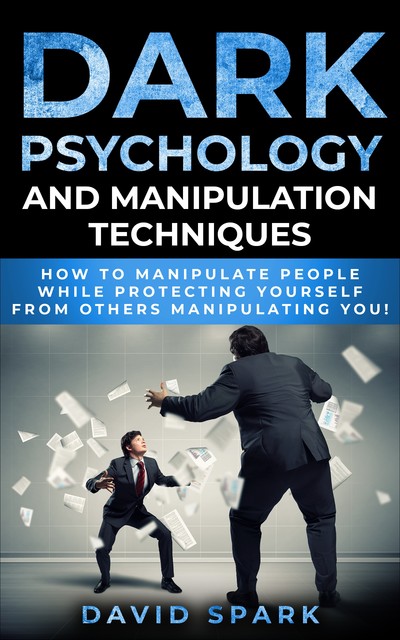 Dark Psychology and Manipulation Techniques, David Spark