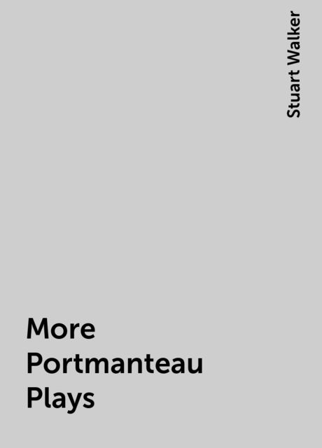 More Portmanteau Plays, Stuart Walker