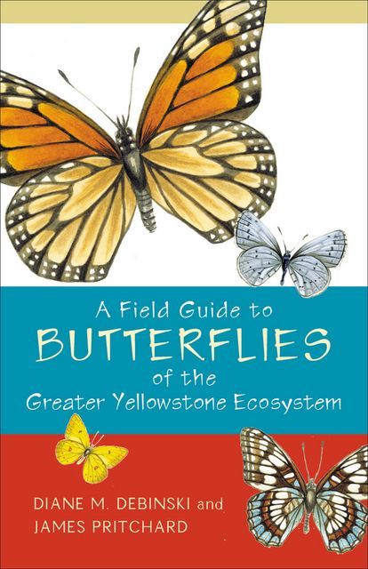 A Field Guide to Butterflies of the Greater Yellowstone Ecosystem, Diane M. Debinski, James Pritchard