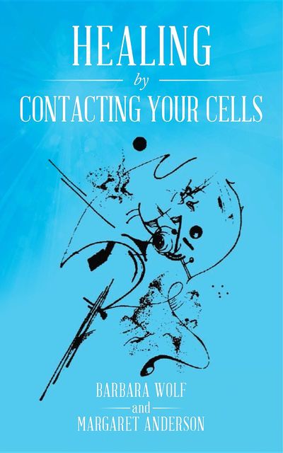 Healing by Contacting Your Cells, Barbara Wolf, Margaret Anderson