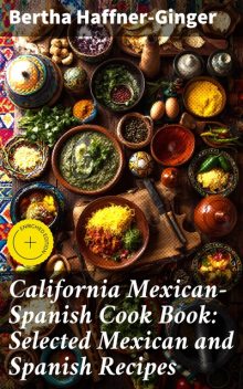 California Mexican-Spanish Cook Book: Selected Mexican and Spanish Recipes, Bertha Haffner-Ginger