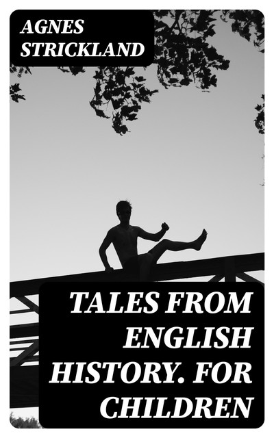 Tales from English History. For Children, Agnes Strickland