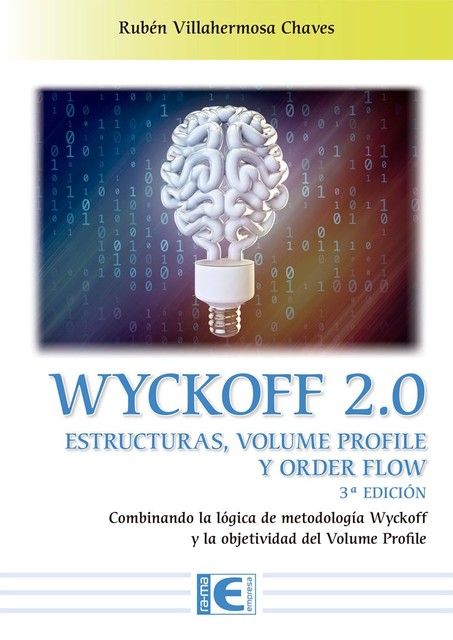 Wyckoff 2.0 Estructuras, volume profile y order flow 3ª Edición, Rubén Villahermosa