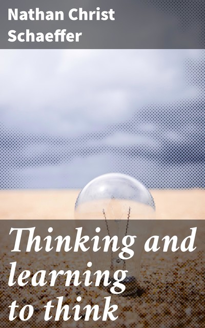 Thinking and learning to think, Nathan Christ Schaeffer