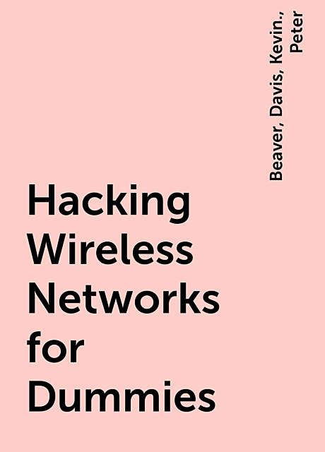 Hacking Wireless Networks for Dummies, Peter, Davis, Beaver, Kevin.