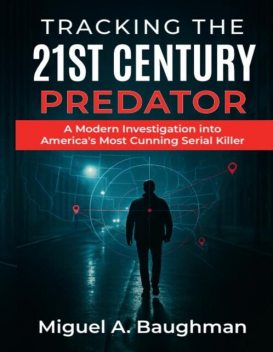 Tracking the 21st Century Predator, Miguel A. Baughman
