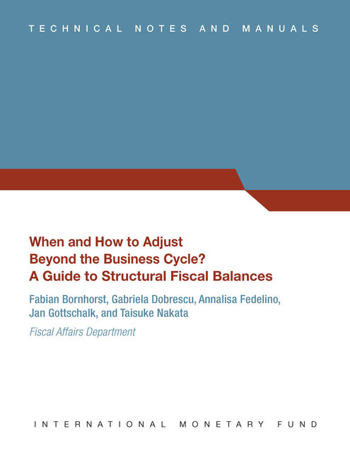 When and How to Adjust Beyond the Business Cycle? A Guide to Structural Fiscal Balances, Annalisa Fedelino, Fabian Bornhorst, Jan Gottschalk