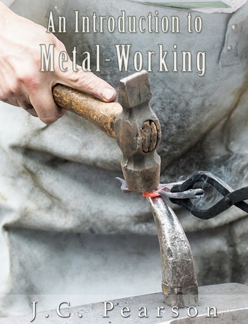 An Introduction to Metal-Working (Illustrated), J.C. Pearson