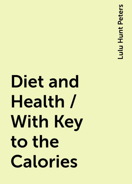 Diet and Health / With Key to the Calories, Lulu Hunt Peters