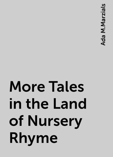 More Tales in the Land of Nursery Rhyme, Ada M.Marzials