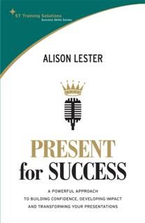 STTS: Present for Success. A powerful approach to building confidence, developing impact and transforming your presentation, Alison Lester