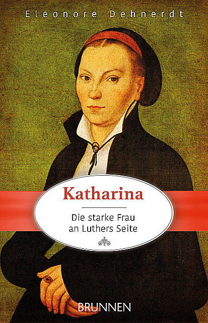 Katharina – die starke Frau an Luthers Seite, Eleonore Dehnerdt