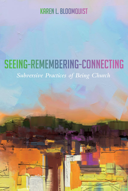 Seeing-Remembering-Connecting, Karen L. Bloomquist