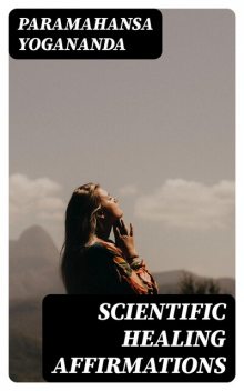 Scientific Healing Affirmations, Paramahansa Yogananda