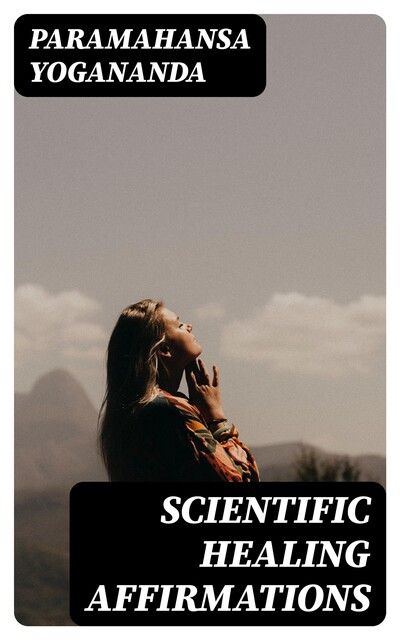 Scientific Healing Affirmations, Paramahansa Yogananda