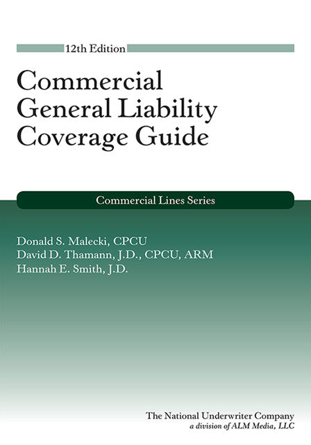 Commercial General Liability Coverage Guide, 12th Edition, J.D., Donald S.Malecki, David Thamann, Hannah E. Smith, CPCU CPC