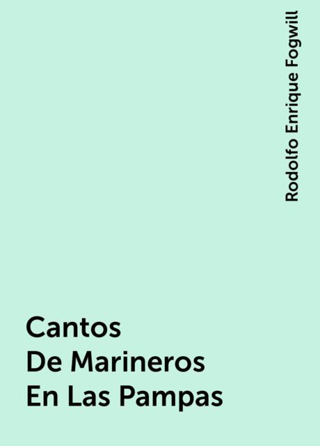 Cantos De Marineros En Las Pampas, Rodolfo Enrique Fogwill