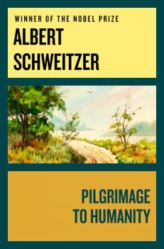Pilgrimage to Humanity, Albert Schweitzer