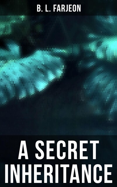 Secret Inheritance, Benjamin Farjeon