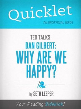 Quicklet on TED Talks: Dan Gilbert: Why Are We Happy?, Seth Leeper
