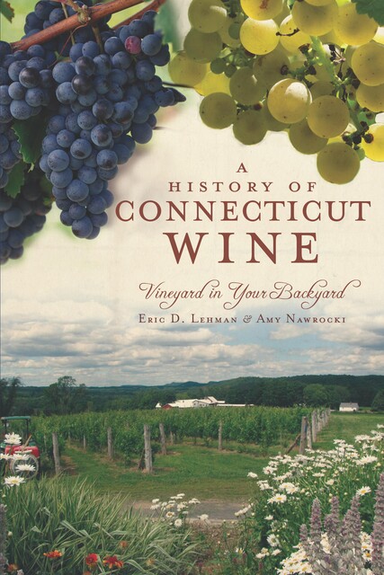 A History of Connecticut Wine, Eric D.Lehman, Amy Nawrocki