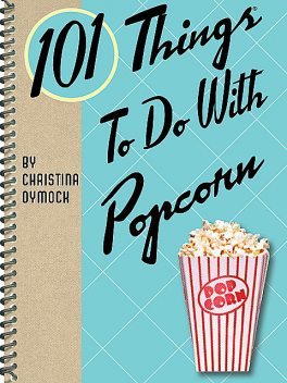 101 Things To Do With Popcorn, Christina Dymock