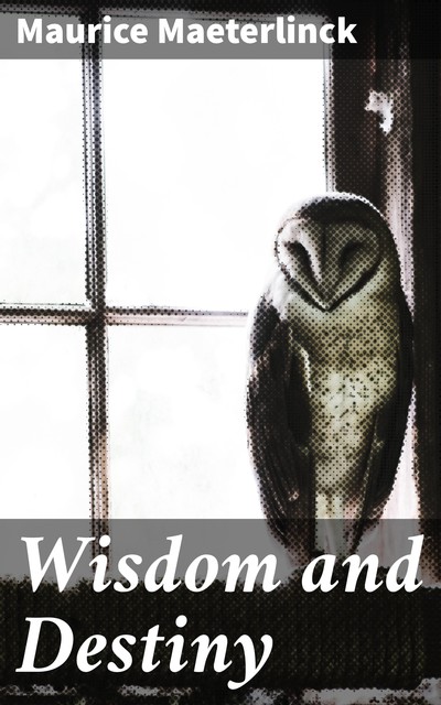 Wisdom and Destiny, Maurice Maeterlinck