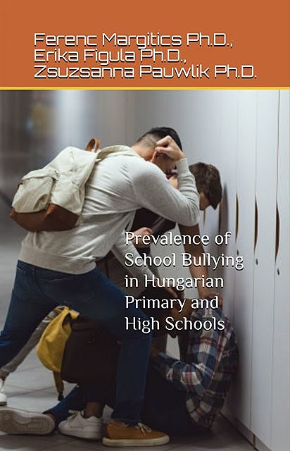 Prevalence of School Bullying in Hungarian Primary and High Schools, Erika Figula, Ferenc Margitics, Zsuzsanna Pauwlik