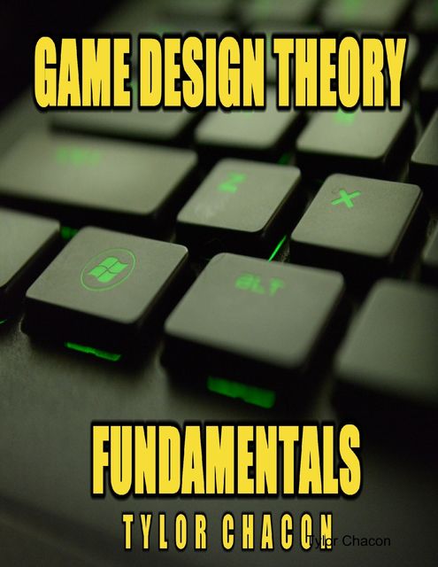 Game Design Theory Fundamentals, Tylor Chacon