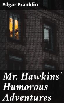 Mr. Hawkins' Humorous Adventures, Edgar Franklin