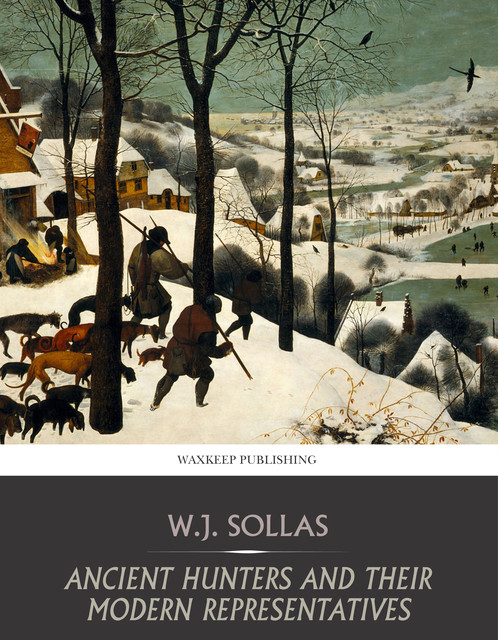 Ancient Hunters and Their Modern Representatives, W.J. Sollas
