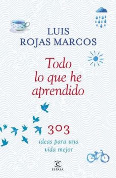 Todo lo que he aprendido: 303 ideas para una vida mejor, Luis Rojas Marcos