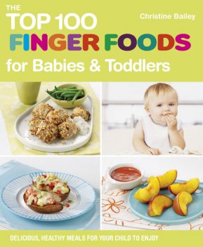The Top 100 Finger Foods for Babies & Toddlers, Christine Bailey