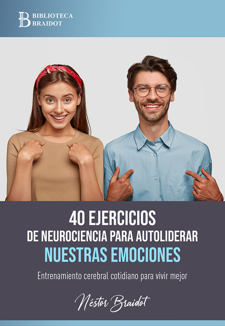 40 ejercicios de neurociencia para autoliderar nuestras emociones, Néstor Braidot