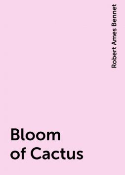 Bloom of Cactus, Robert Ames Bennet