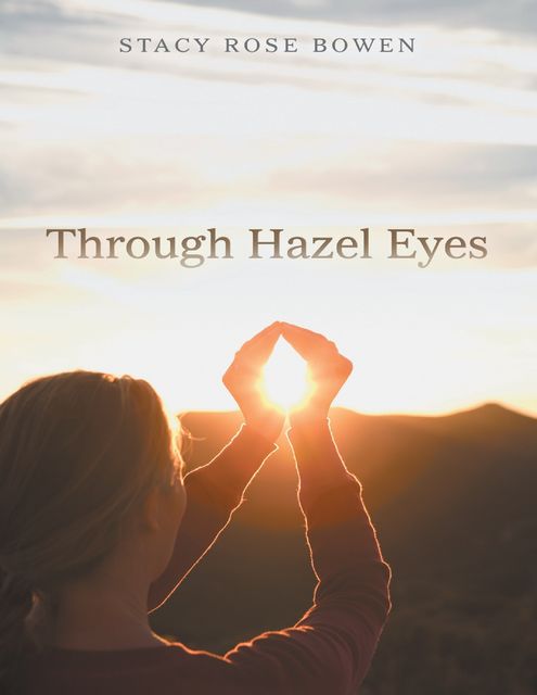 Through Hazel Eyes, Stacy Rose Bowen