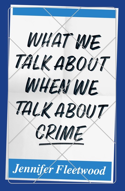 What We Talk About When We Talk About Crime, Jennifer Fleetwood