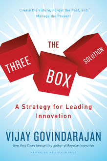 The Three-Box Solution: A Strategy for Leading Innovation, Vijay Govindarajan