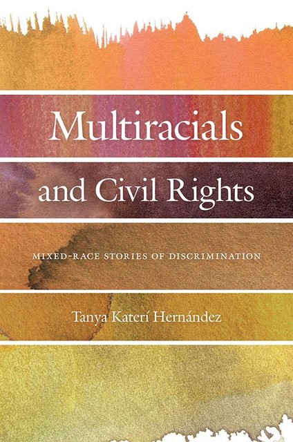 Multiracials and Civil Rights, Tanya Katerí Hernández