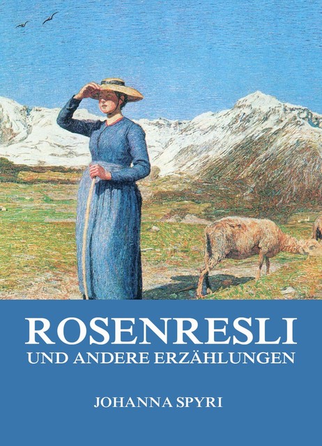 Rosenresli und andere Erzählungen, Johanna Spyri