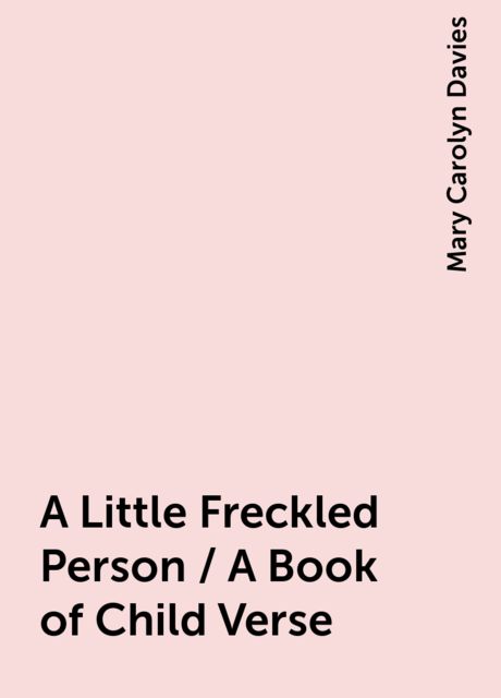 A Little Freckled Person / A Book of Child Verse, Mary Carolyn Davies