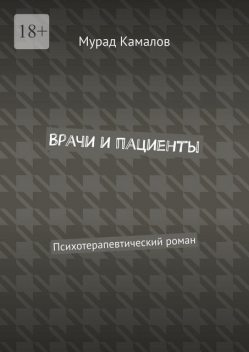 Врачи и пациенты. Психотерапевтический роман, Мурад Камалов